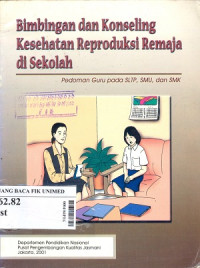 Bimbingan dan konseling kesehatan reproduksi remaja di sekolah untuk guru SLTP, SMU dan SMK