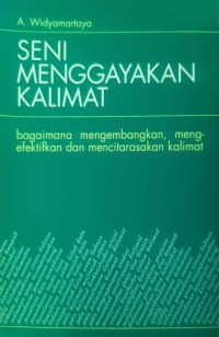 Seni menggayakan kalimat : bagaimana mengembangkan, mengefektifkan dan mencitrarasakan kalimat