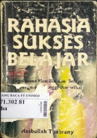 Rahasia sukses belajar : bagaimana memilih dan belajar di Perguruan Tinggi Amerika