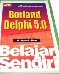 Belajar sendiri borland delphi 5.0 : menjadi mahir tanpa guru