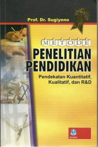 Metode penelitian pendidikan : pendekatan kuantitatif, kualitatif, dan R & D