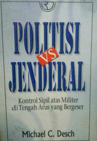 Politisi vs Jenderal : kontrol sipil atas militer di tengah arus yang bergeser