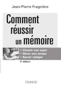 Comment reussir un memoire = choisir son sujet, gerer son temps, savoir rediger