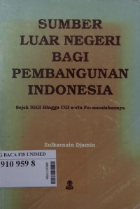 Sumber luar negeri bagi pembangunan Indonesia : sejak IGGI hingga CGI serta permasalahannya