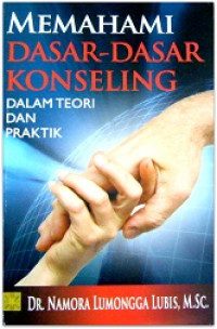 Memahami dasar-dasar konseling : dalam teori dan praktik