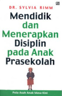 Mendidik dan menerapkan disiplin pada anak prasekolah : pola asuh anak masa kini