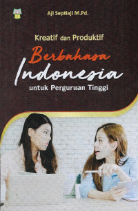 Kreatif dan produktif berbahasa Indonesia untuk perguruan tinggi