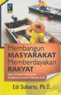Membangun masyarakat memberdayakan rakyat : kajian strategis pembangunan kesejahteraan sosial & pekerjaan sosial