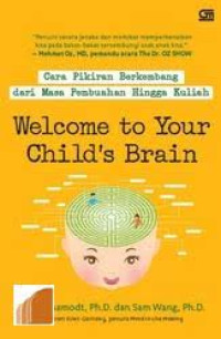 Welcome to your child's brain : Cara pikiran berkembang dari masa pembuahan hingga kuliah