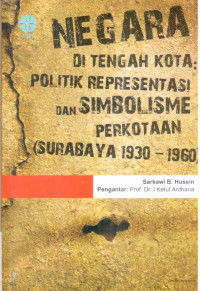 Negara di Tengah Kota ; Politik Representasi dan Simbolisme Perkotaan (surabaya 1930-1960)