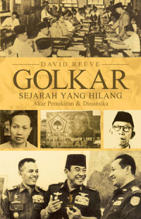 Golkar : sejarah yang hilang akar pemikiran & dinamika