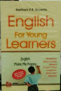 English for young learners : melejitkan potensi anak melalui English class yang fun, asyik, dan menarik