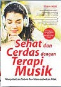 Sehat dan cerdas dengan terapi musik : menyehatkan tubuh dan mencerdaskan otak