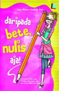 Daripada bete, nulis aja! : panduan nulis asyik di mana saja, kapan saja jadi penulis beken pun bisa!