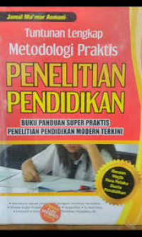 Tuntunan lengkap metodologi praktis penelitian pendidikan : buku panduan super prraktis penelitian modern terkini