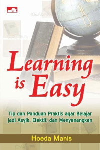 Learning is easy : tip dan panduan praktis agar belajar jadi asyik, efektif, dan menyenangkan