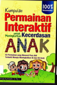 Kumpulan permainan interaktif untuk meningkatkan kecerdasan anak : 63 permainan yang menurut para ahli terbukti mampu meningkatkan IQ dan EQ anak