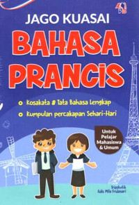 Jago kuasai bahasa Prancis : kosakata dan tata bahasa lengkap dan kumpulan percakapan sehari-hari