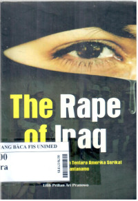 The rape of Iraq : kisah pemerkosaan-pemerkosaan oleh tentara Amerika Serikat di Irak dan Guantanamo