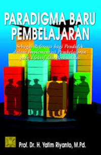 Paradigma baru pembelajaran : sebagai referensi bagi pendidik dalam implementasi pembelajaran yang efektif dan berkualitas