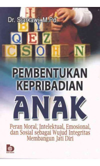 Pembentukan kepribadian anak : peran moral, intelektual, emosional, dan sosial sebagai wujud integritas membangun jati diri