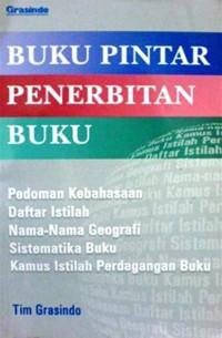 Buku pintar penerbitan buku : pedoman kebahasaan, daftar istilah, nama-nama geografi, sistematika buku, kamus istilah perdagangan buku