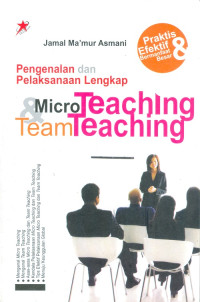 Pengenalan dan pelaksanaan lengkap micro teaching & team teaching : praktis efektif & bermanfaat besar