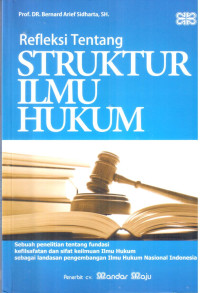 Refleksi tentang struktur ilmu hukum : sebuah penelitian tentang fundasi kefilsafatan dan sifat keilmuan ilmu hukum sebagai landasan pengembangan ilmu hukum nasional Indonesia