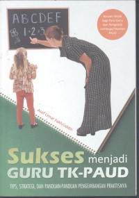 Sukses menjadi guru TK-PAUD : tips, strategi, dan panduan-panduan pengembangan praktisnya