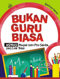 Bukan guru biasa : inspirasi menjadi guru pra-sekolah yang luar biasa