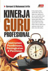 Kinerja guru profesional : instrumen pembinaan, peningkatan, & penilaian