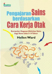 Pengajaran sains berdasarkan cara kerja otak : kumpulan gagasan aktivitas sains bagi siswa usia 5-14 tahun