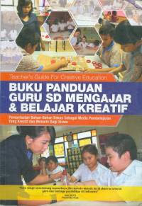 Teacher's guide for creative education = buku panduan guru SD mengajar & belajar kreatif : pemanfaatan bahan-bahan bekas sebagai media pembelajaran yang kreatif dan menarik bagi siswa