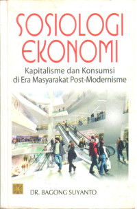 Sosiologi Ekonomi ; Kapitalisme dan konsumsi di era masyarakat post- modernisme