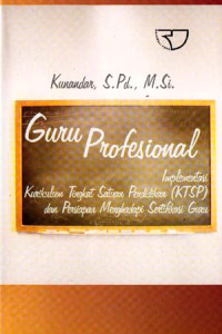 Guru profesional : implementasi kurikulum tingkat satuan pendidikan (KTSP) dan sukses dalam sertifikasi guru