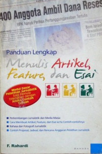 Panduan lengkap menulis artikel, feature, dan esai : modul dasar pelatihan jurnalistik bagi pemula dilengkapi dengan aneka contoh tulisan