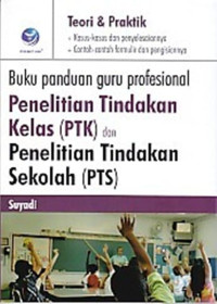 Buku panduan guru profesional penelitian tindakan kelas (PTK) dan penelitian tindakan sekolah (PTS