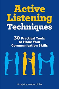 Active listening techniques : 30 practical tools to hone your communication skills