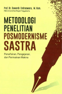 Metodologi penelitian posmodernisme sastra : penafsiran, pengejaran, dan permainan makna