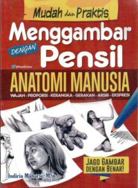 Mudah dan praktis menggambar dengan pensil anatomi manusia : wajah, proporsi, kerangka, gerakan, arsir, ekspresi