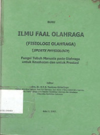 Buku ilmu faal olahraga (Fisiologi olahraga = Sports physiology : Fungsi tubuh manusia pada olahraga untuk kesehatan dan untuk prestasi)