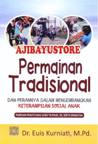 Permainan tradisional dan perannya dalam mengembangkan keterampilan sosial anak : panduan praktis bagi guru TK/PAUD, SD, serta orangtua