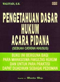 Pengetahuan dasar hukum acara pidana (sebuah catatan khusus)