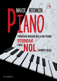 Mahir bermain piano : panduan mudah belajar piano otodidak dari nol sampai bisa