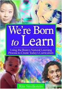 We're born to learn : using the brain's natural learning process to create today''s curriculum