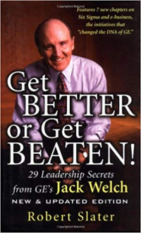 Get better or get beaten : 29 rahasia kepimpinan Jack Welch