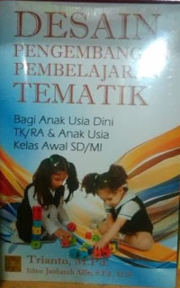 Desain pengembangan pembelajaran tematik : bagi anak usia dini TK/RA & anak usia kelas awal SD/MI