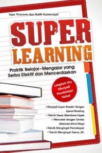 Super learning : praktik belajar - mengajar yang serba efektif dan mencerdaskan