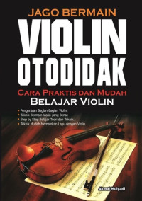 Jago bermain violin otodidak : cara praktis dan mudah belajar violin