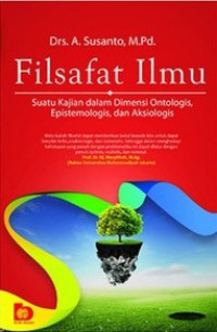 Filsafat Ilmu : Suatu Kajian dalam Dimensi Ontologis , Epsitemologis, dan Aksiologis